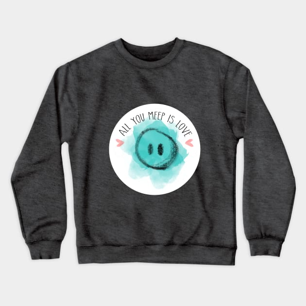 All You Meep is Love Crewneck Sweatshirt by allyoumeepislove